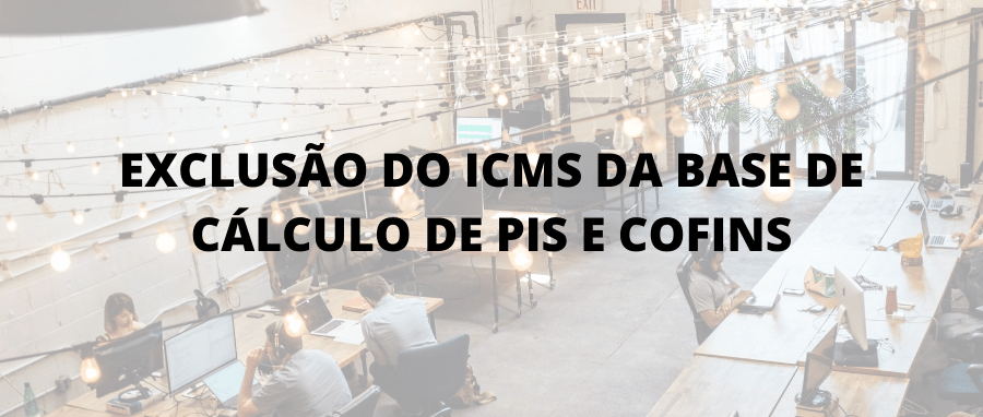 Curso de Exclusão do ICMS da Base de Cálculo de PIS e COFINS e Teses Decorrentes