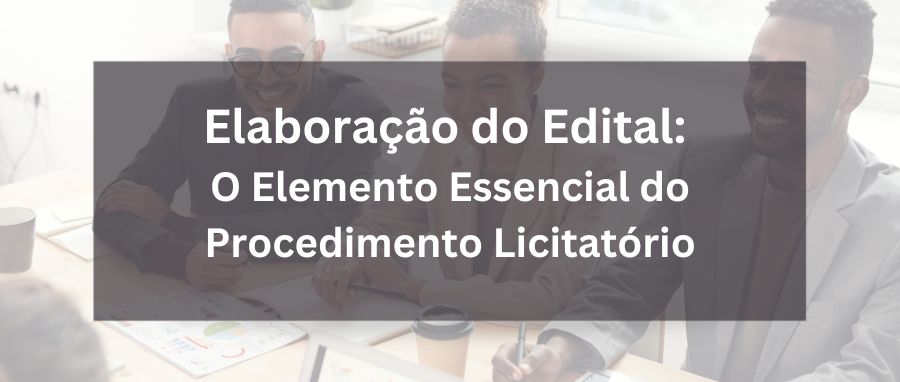 Curso de Elaboração do Edital: O Elemento Essencial do Procedimento Licitatório